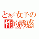 とある女子の性的誘惑（ミニスカート）