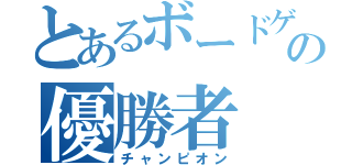 とあるボードゲームの優勝者（チャンピオン）