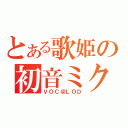 とある歌姫の初音ミク（ＶＯＣ＠ＬＯＤ）