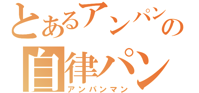 とあるアンパンの自律パン（アンパンマン）