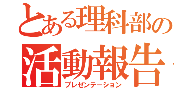 とある理科部の活動報告（プレゼンテーション）