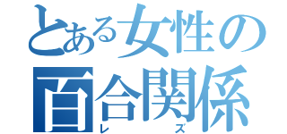 とある女性の百合関係（レズ）