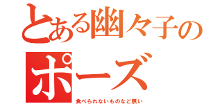 とある幽々子のポーズ（食べられないものなど無い）