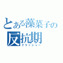 とある藻菜子の反抗期（クラッシャー）