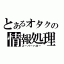 とあるオタクの情報処理（スーパーハカー）