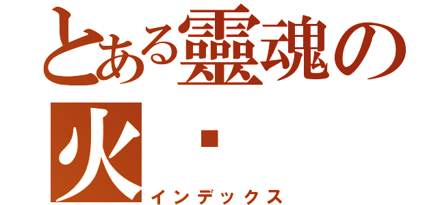 とある靈魂の火焰（インデックス）