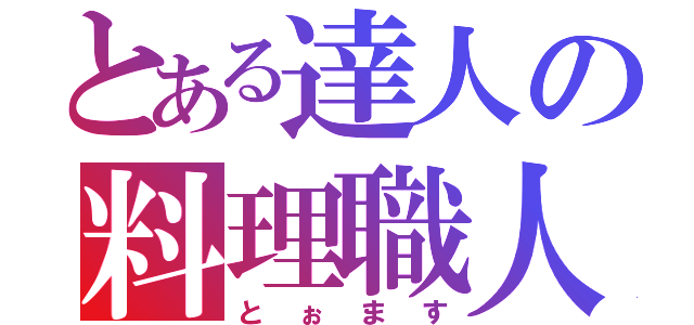 とある達人の料理職人（とぉます）