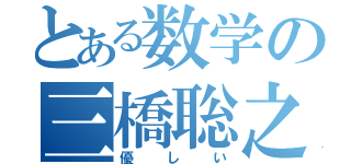 とある数学の三橋聡之（優　し　い）