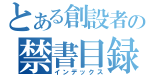 とある創設者の禁書目録（インデックス）