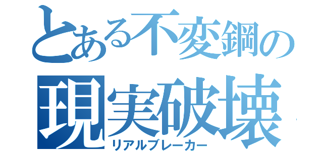 とある不変鋼の現実破壊（リアルブレーカー）