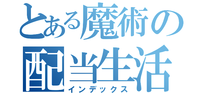 とある魔術の配当生活（インデックス）