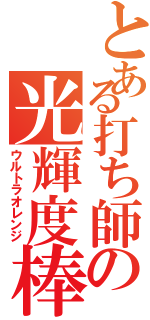 とある打ち師の光輝度棒（ウルトラオレンジ）