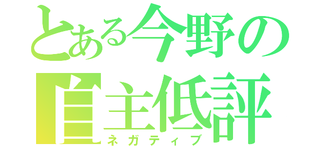 とある今野の自主低評（ネガティブ）