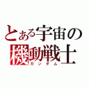 とある宇宙の機動戦士（ガンダム）