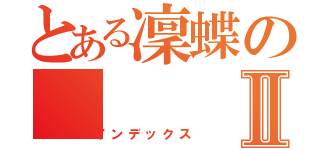 とある凜蝶のⅡ（インデックス）