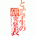 とある学生の研究発表（プレゼンテーション）