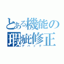 とある機能の瑕疵修正（デバッグ）