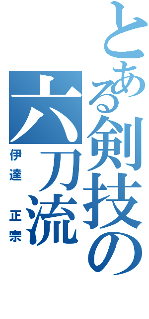 とある剣技の六刀流（伊達　正宗）