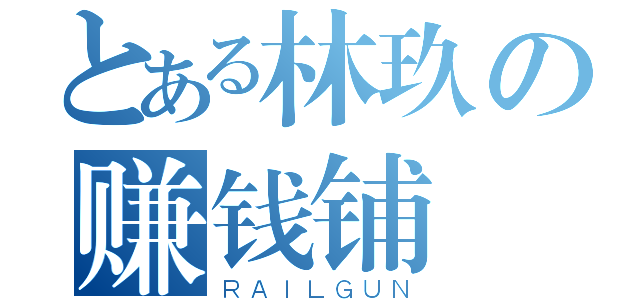 とある林玖の赚钱铺（ＲＡＩＬＧＵＮ）