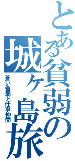 とある貧弱の城ヶ島旅（蒼い貧弱と仕事仲間）