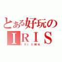 とある好玩のＩＲＩＳ（ＩＲＩＳ瞳光）