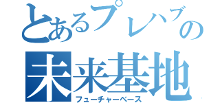 とあるプレハブの未来基地（フューチャーベース）