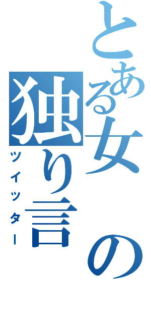 とある女の独り言（ツイッター）