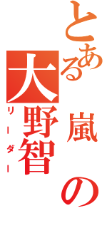 とある 嵐 の大野智（リーダー）