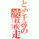 とある千尋の波紋疾走（オーバードライブ）