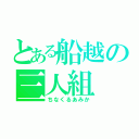 とある船越の三人組（ちなくるあみか）