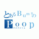 とあるＢｕｍｐのＰｏｏｐｉｔｙ Ｐｏｏｐ（ドジドジくん）