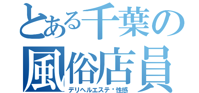 とある千葉の風俗店員（デリヘルエステⅯ性感）