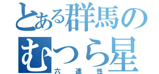 とある群馬のむつら星（六連性）