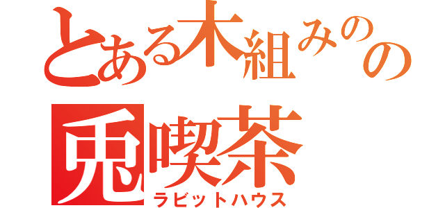 とある木組みの街の兎喫茶（ラビットハウス）