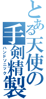 とある天使の手剣精製（ハンドソニック）