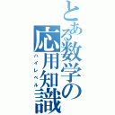 とある数学の応用知識（ハイレベル）