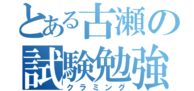 とある古瀬の試験勉強（クラミング）