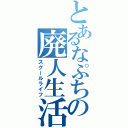 とあるなぷちの廃人生活（スクールライフ）