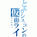 とあるシスコンの仮面ライダー（スペクター）