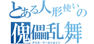 とある人形使いの傀儡乱舞（アリス・マーカトロイド）