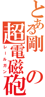 とある剛の超電磁砲（レールガン）