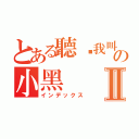 とある聽說我叫の小黑Ⅱ（インデックス）