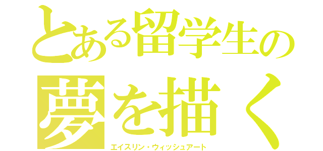 とある留学生の夢を描く者（エイスリン・ウィッシュアート）