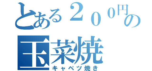 とある２００円の玉菜焼（キャベツ焼き）