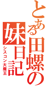 とある田螺の妹日記（シスコン大魔王）