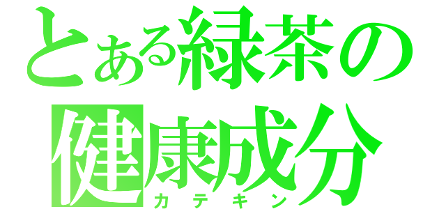 とある緑茶の健康成分（カ　テ　キ　ン）