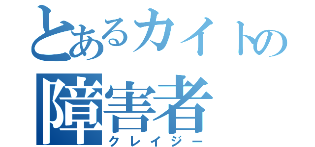 とあるカイトの障害者（クレイジー）