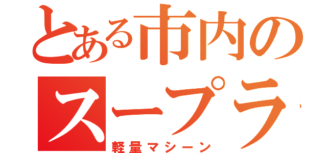 とある市内のスープラ（軽量マシーン）