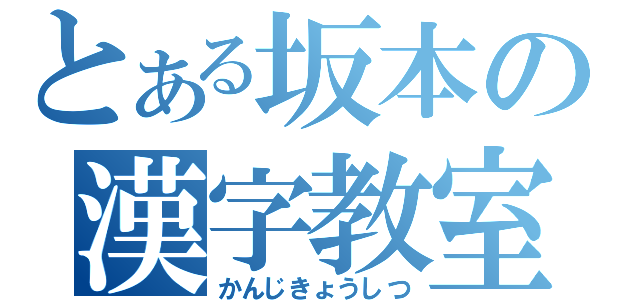 とある坂本の漢字教室（かんじきょうしつ）