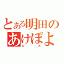 とある明田のあけぽよ（ＡＫ）